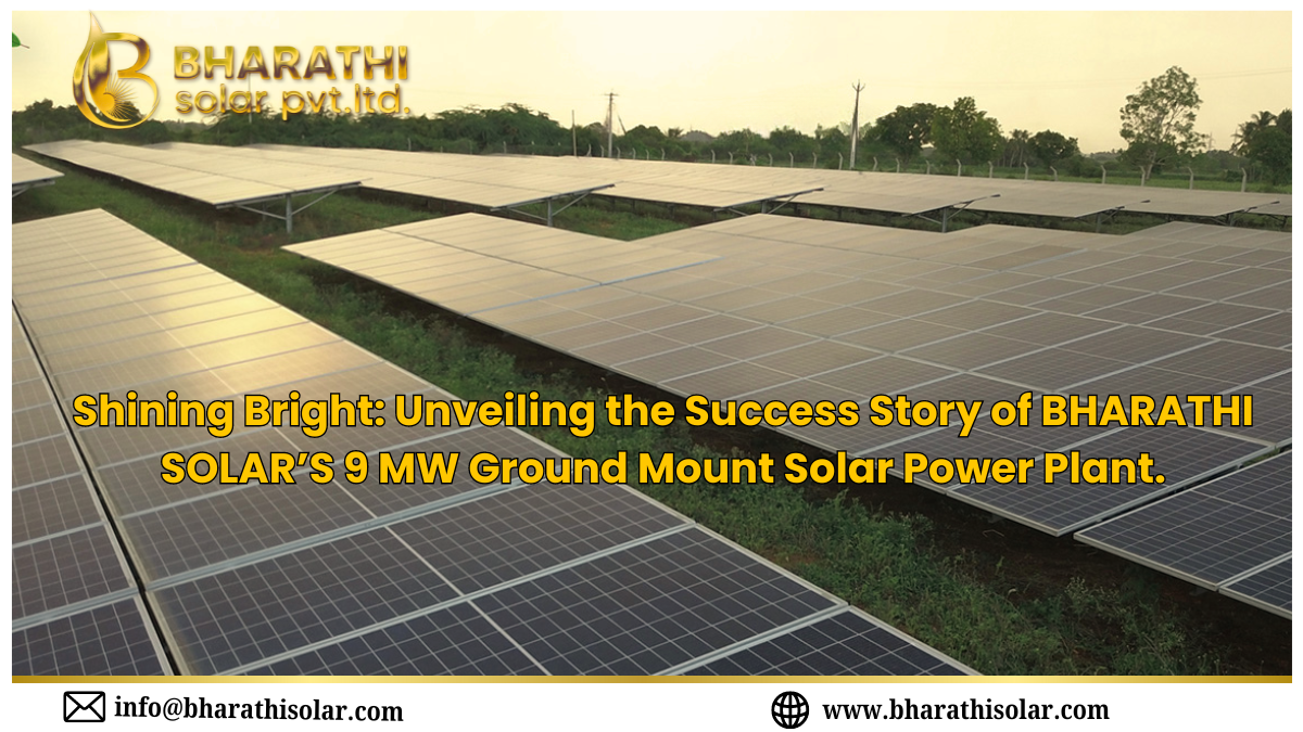 SHINING BRIGHT: UNVEILING THE SUCCESS OF BHARATHI SOLAR’S 9 MW GROUND MOUNT SOLAR POWER PLANT.